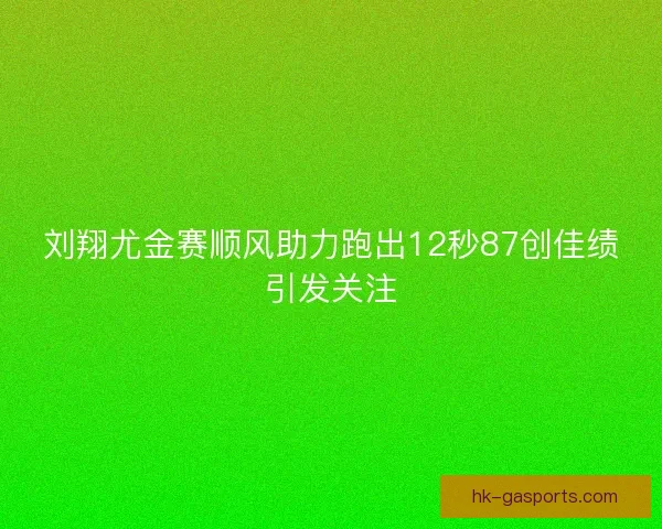 刘翔尤金赛顺风助力跑出12秒87创佳绩引发关注