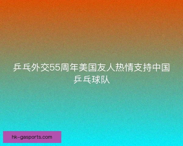 乒乓外交55周年美国友人热情支持中国乒乓球队 乒乓外交55周年美国友人热情支持中国乒乓球队